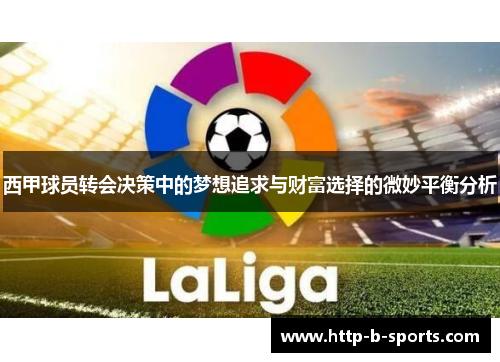 西甲球员转会决策中的梦想追求与财富选择的微妙平衡分析 西甲球员转会决策中的梦想追求与财富选择的微妙平衡分析