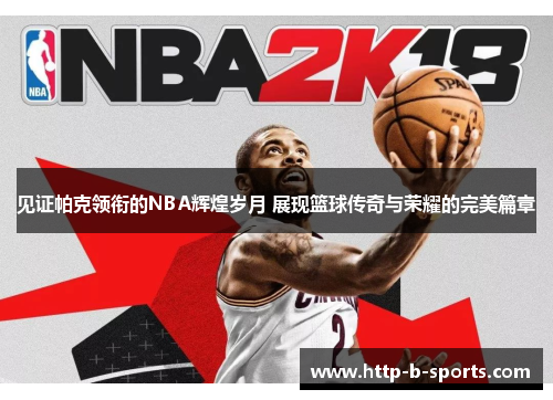 见证帕克领衔的NBA辉煌岁月 展现篮球传奇与荣耀的完美篇章 见证帕克领衔的NBA辉煌岁月 展现篮球传奇与荣耀的完美篇章