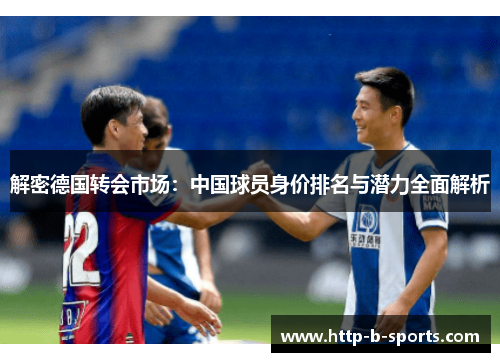 解密德国转会市场:中国球员身价排名与潜力全面解析
