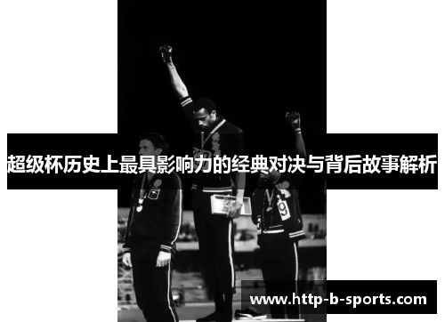 超级杯历史上最具影响力的经典对决与背后故事解析