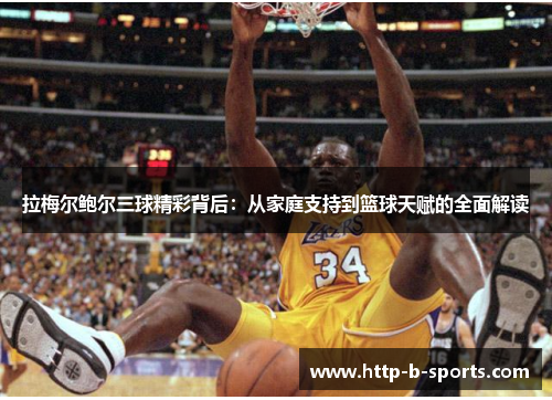 拉梅尔鲍尔三球精彩背后：从家庭支持到篮球天赋的全面解读