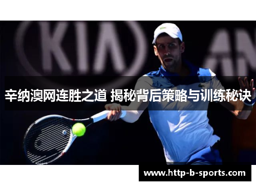 辛纳澳网连胜之道 揭秘背后策略与训练秘诀