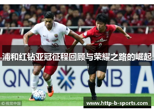 浦和红钻亚冠征程回顾与荣耀之路的崛起 浦和红钻亚冠征程回顾与荣耀之路的崛起
