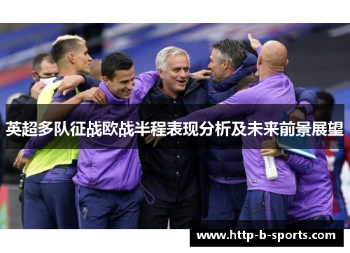 英超多队征战欧战半程表现分析及未来前景展望