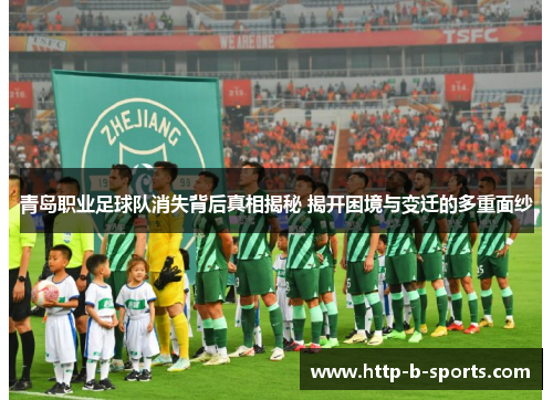青岛职业足球队消失背后真相揭秘 揭开困境与变迁的多重面纱