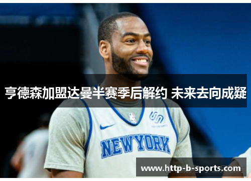 亨德森加盟达曼半赛季后解约 未来去向成疑