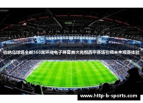 伯纳乌球场全新360度环绕电子屏幕首次亮相西甲赛场引领未来观赛体验