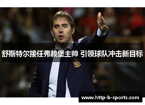 舒斯特尔接任弗赖堡主帅 引领球队冲击新目标