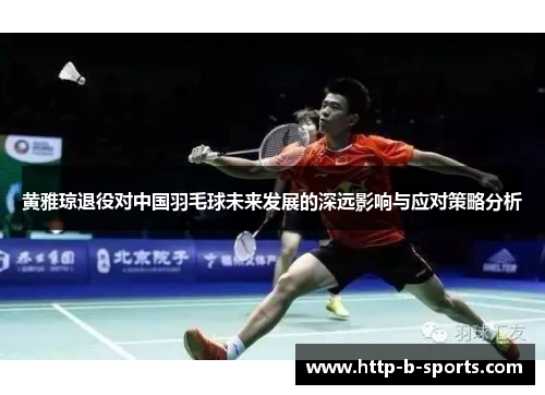 黄雅琼退役对中国羽毛球未来发展的深远影响与应对策略分析