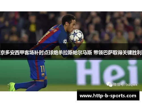 京多安西甲客场补时点球绝杀拉斯帕尔马斯 带领巴萨取得关键胜利